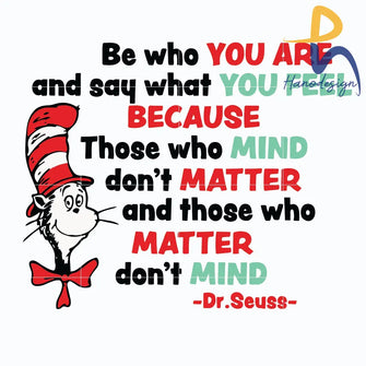 Be Who You Are And Say What Feel Beacause Those Mind Do Not Matter Svg The Cat In Hat Dr Seuss Png