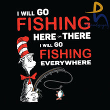 I Will Go Fishing Here Svg There I Ererywhere The Cat In The Hat Dr Seuss Png Dxf Eps Digital File